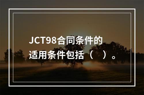 JCT98合同条件的适用条件包括（　）。