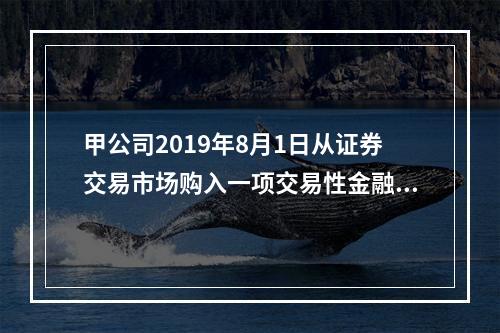 甲公司2019年8月1日从证券交易市场购入一项交易性金融资产