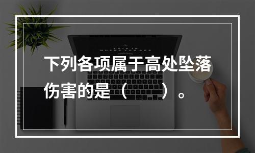 下列各项属于高处坠落伤害的是（　　）。