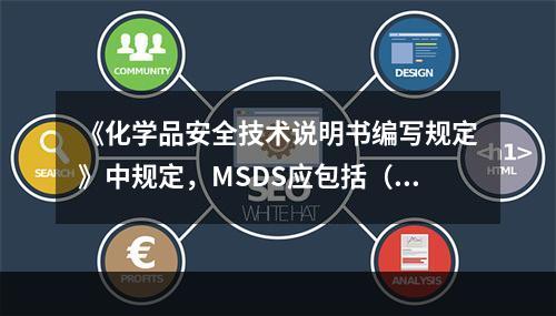 《化学品安全技术说明书编写规定》中规定，MSDS应包括（　