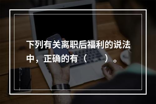 下列有关离职后福利的说法中，正确的有（　　）。