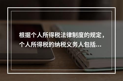 根据个人所得税法律制度的规定，个人所得税的纳税义务人包括（　