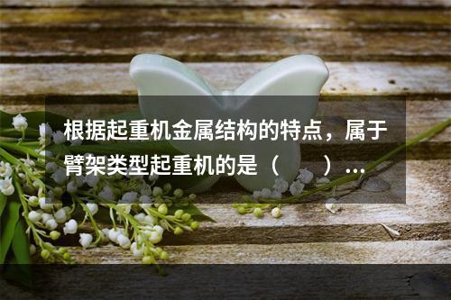 根据起重机金属结构的特点，属于臂架类型起重机的是（　　）。