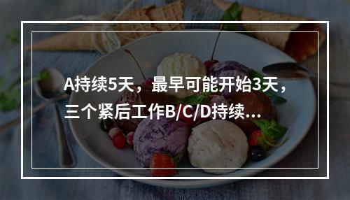 A持续5天，最早可能开始3天，三个紧后工作B/C/D持续时