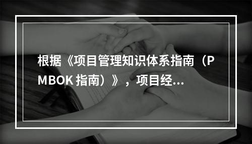 根据《项目管理知识体系指南（PMBOK 指南）》，项目经理应