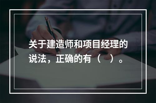 关于建造师和项目经理的说法，正确的有（　）。