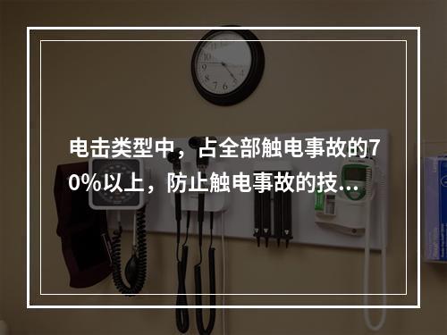 电击类型中，占全部触电事故的70％以上，防止触电事故的技术措