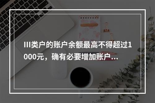 Ⅲ类户的账户余额最高不得超过1000元，确有必要增加账户余额