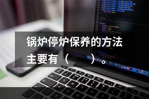 锅炉停炉保养的方法主要有（　　）。