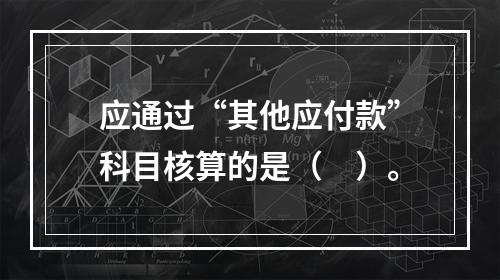 应通过“其他应付款”科目核算的是（　）。