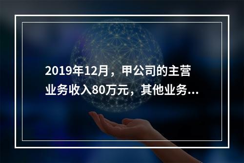 2019年12月，甲公司的主营业务收入80万元，其他业务收入