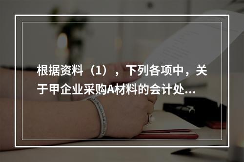 根据资料（1），下列各项中，关于甲企业采购A材料的会计处理结