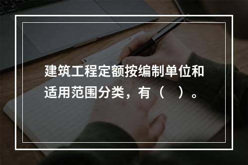 建筑工程定额按编制单位和适用范围分类，有（　）。