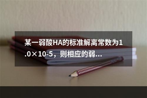 某一弱酸HA的标准解离常数为1.0×10-5，则相应的弱酸