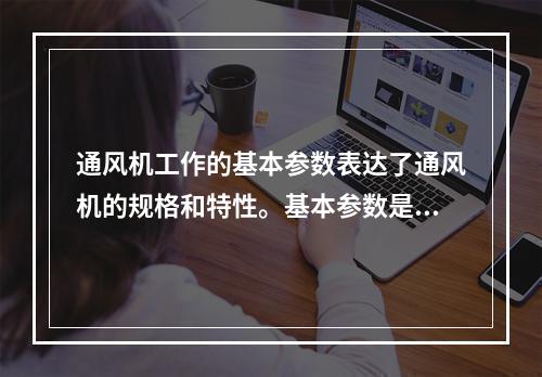 通风机工作的基本参数表达了通风机的规格和特性。基本参数是指