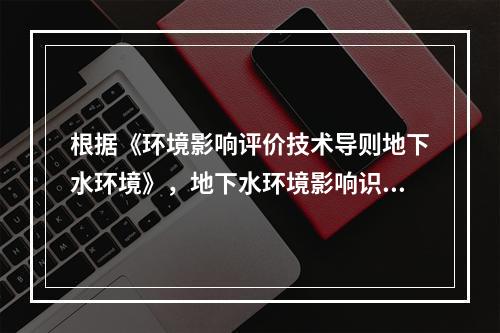 根据《环境影响评价技术导则地下水环境》，地下水环境影响识别应