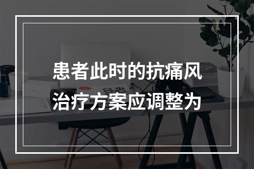 患者此时的抗痛风治疗方案应调整为