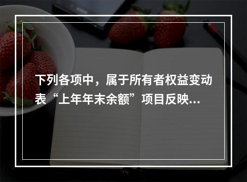 下列各项中，属于所有者权益变动表“上年年末余额”项目反映的内