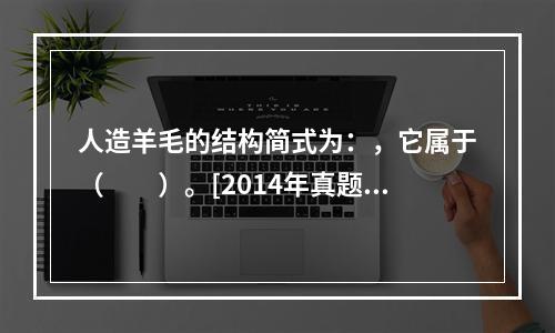 人造羊毛的结构简式为：，它属于（　　）。[2014年真题]