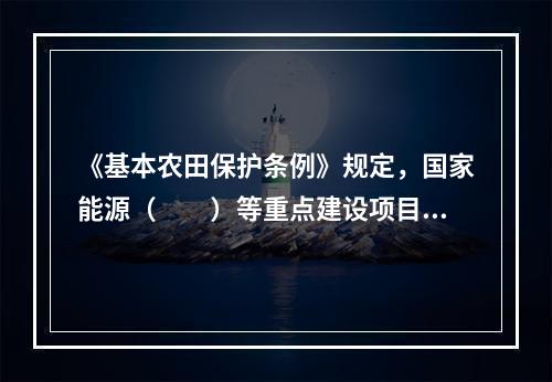 《基本农田保护条例》规定，国家能源（　　）等重点建设项目选址