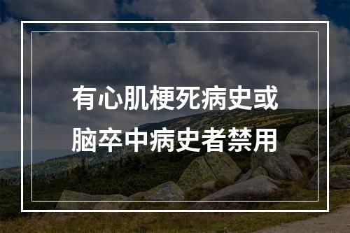 有心肌梗死病史或脑卒中病史者禁用