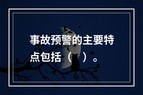 事故预警的主要特点包括（　）。