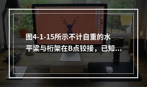 图4-1-15所示不计自重的水平梁与桁架在B点铰接，已知：