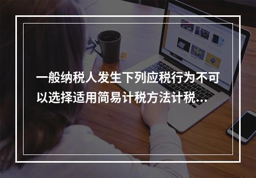 一般纳税人发生下列应税行为不可以选择适用简易计税方法计税的是