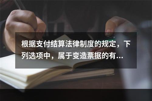 根据支付结算法律制度的规定，下列选项中，属于变造票据的有（　