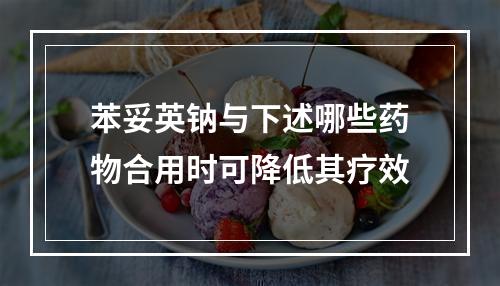 苯妥英钠与下述哪些药物合用时可降低其疗效