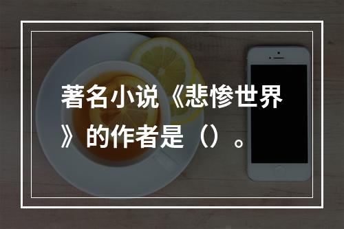 著名小说《悲惨世界》的作者是（）。