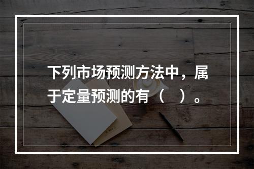 下列市场预测方法中，属于定量预测的有（　）。