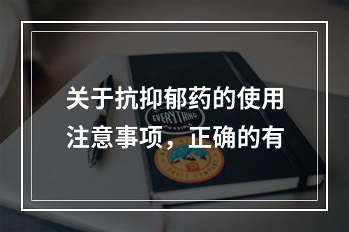 关于抗抑郁药的使用注意事项，正确的有