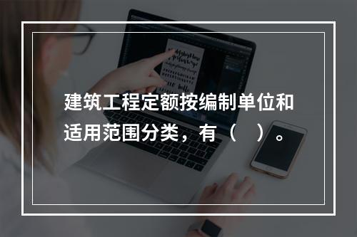 建筑工程定额按编制单位和适用范围分类，有（　）。