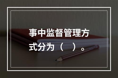 事中监督管理方式分为（　）。