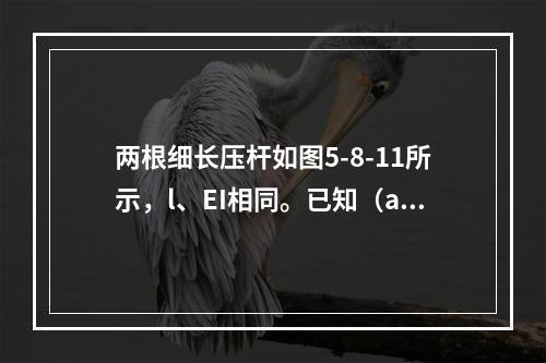 两根细长压杆如图5-8-11所示，l、EI相同。已知（a）