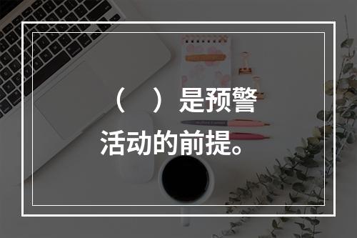 （　）是预警活动的前提。