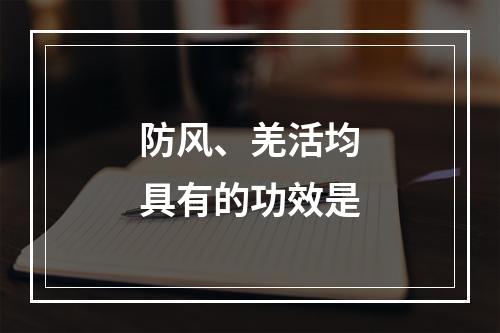 防风、羌活均具有的功效是