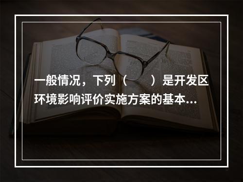 一般情况，下列（　　）是开发区环境影响评价实施方案的基本内容