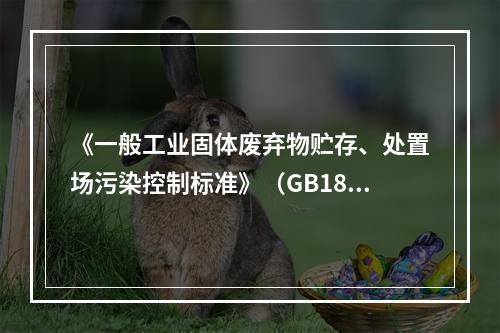 《一般工业固体废弃物贮存、处置场污染控制标准》（GB1859