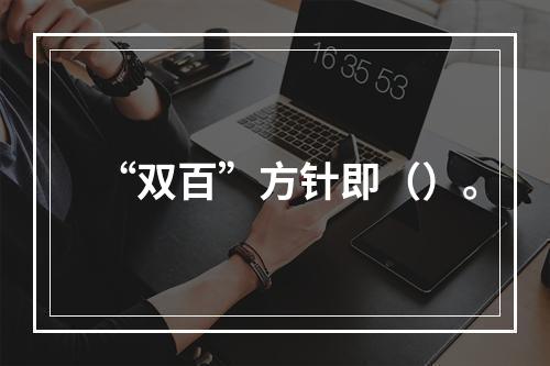 “双百”方针即（）。