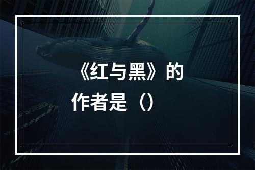 《红与黑》的作者是（）