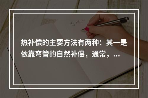 热补偿的主要方法有两种：其一是依靠弯管的自然补偿，通常，当管