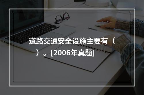 道路交通安全设施主要有（　　）。[2006年真题]