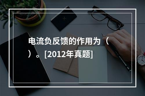 电流负反馈的作用为（　　）。[2012年真题]