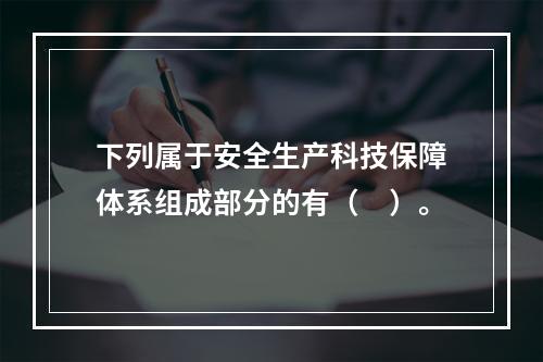 下列属于安全生产科技保障体系组成部分的有（　）。