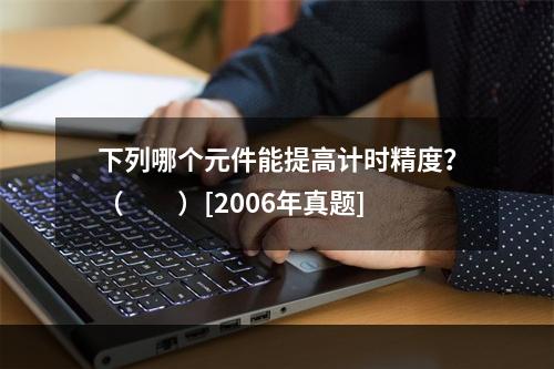 下列哪个元件能提高计时精度？（　　）[2006年真题]