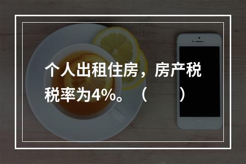 个人出租住房，房产税税率为4%。（　　）