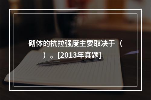 砌体的抗拉强度主要取决于（　　）。[2013年真题]