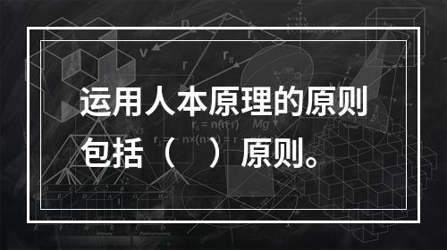 运用人本原理的原则包括（　）原则。